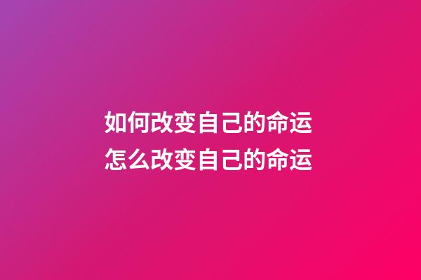 如何改变自己的命运 怎么改变自己的命运-第1张-观点-玄机派